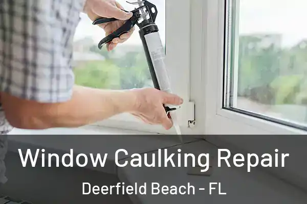 Window Caulking Repair Deerfield Beach - FL