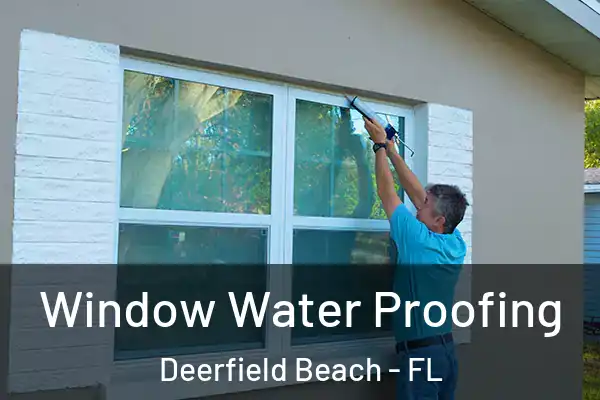 Window Water Proofing Deerfield Beach - FL
